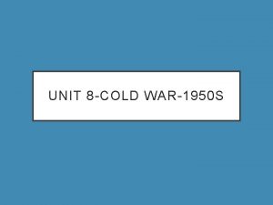 UNIT 8 COLD WAR1950 S COLD WAR BEGINS