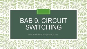BAB 9 CIRCUIT SWITCHING Oleh Rahmat Robi Waliyansyah