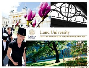 Lund University 2013 EDUCATION RESEARCH AND INNOVATION SINCE