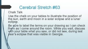 Cerebral Stretch 63 Chalk Talk Use the chalk