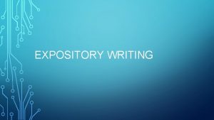 EXPOSITORY WRITING WHAT EXPOSITORY WRITING DOES T ells