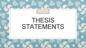 THESIS STATEMENTS Definition A thesis is a statement
