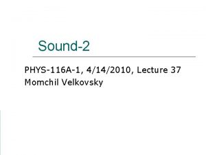 Sound2 PHYS116 A1 4142010 Lecture 37 Momchil Velkovsky