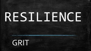 RESILIENCE GRIT What is Resilience It is knowing