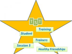 T S T Student Training Trainers Session 5