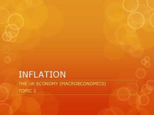 INFLATION THE UK ECONOMY MACROECONOMICS TOPIC 2 INFLATION