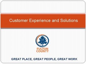 Customer Experience and Solutions GREAT PLACE GREAT PEOPLE