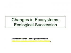 Changes in Ecosystems Ecological Succession Bozeman Science ecological