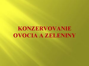 KONZERVOVANIE OVOCIA A ZELENINY Druhy konzervovania Vina zeleniny