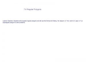 7 4 Regular Polygons Learner Objective Students will