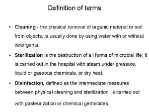 Definition of terms Cleaning the physical removal of