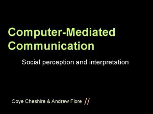 ComputerMediated Communication Social perception and interpretation Coye Cheshire