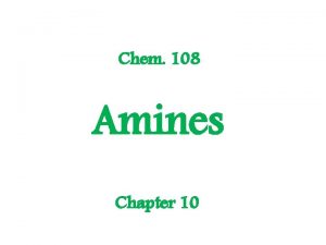 Chem 108 Amines Chapter 10 Amines are organic