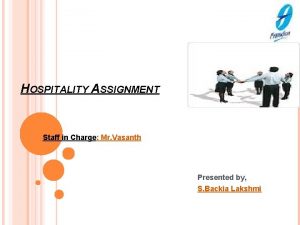 HOSPITALITY ASSIGNMENT Staff in Charge Mr Vasanth Presented