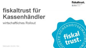 fiskaltrust fr Kassenhndler wirtschaftliches Rollout fiskaltrust gmbh 28