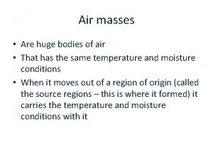 Air masses Are huge bodies of air That