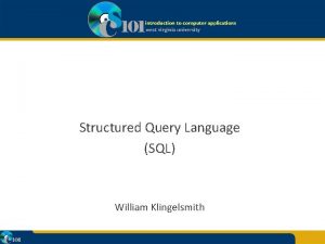 Structured Query Language SQL William Klingelsmith Access Supplemental