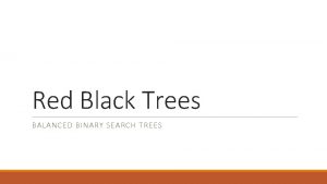 Red Black Trees BALANCED BINARY SEARCH TREES Binary