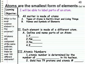 48 Atoms are the smallest form of elements