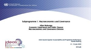 Subprogramme 1 Macroeconomics and Governance Allan Mukungu Economic