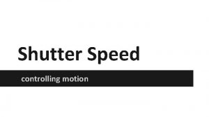 Shutter Speed controlling motion What is the shutter