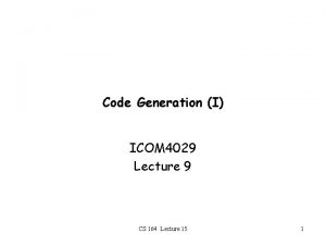 Code Generation I ICOM 4029 Lecture 9 CS