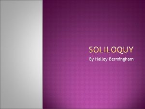 By Halley Bermingham A soliloquy is a dramatic