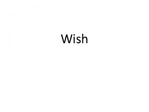 Wish Wish to express desire or regret about