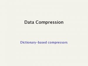 Data Compression Dictionarybased compressors LZ 77 a a