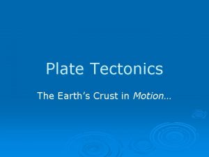 Plate Tectonics The Earths Crust in Motion The