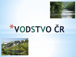 VODSTVO R Vodstvo R tvo Vodn toky Vodn