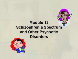 Module 12 Schizophrenia Spectrum and Other Psychotic Disorders