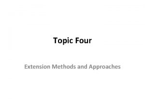 Topic Four Extension Methods and Approaches Alternative approaches