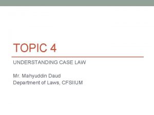 TOPIC 4 UNDERSTANDING CASE LAW Mr Mahyuddin Daud