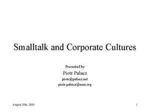 Smalltalk and Corporate Cultures Presented by Piotr Palacz
