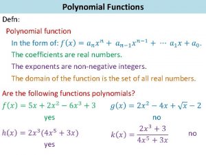 Polynomial Functions Defn Polynomial function The coefficients are