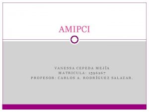 AMIPCI VANESSA CEPEDA MEJA MATRICULA 1596267 PROFESOR CARLOS