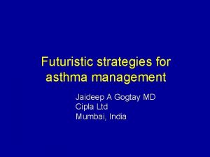 Futuristic strategies for asthma management Jaideep A Gogtay