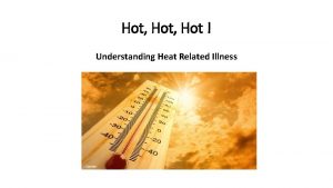 Hot Hot Understanding Heat Related Illness 1 Heat