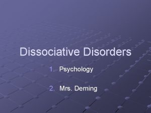 Dissociative Disorders 1 Psychology 2 Mrs Deming Dissociation