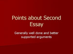 Points about Second Essay Generally well done and