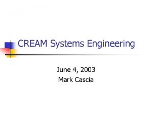 CREAM Systems Engineering June 4 2003 Mark Cascia