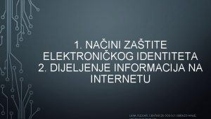 1 NAINI ZATITE ELEKTRONIKOG IDENTITETA 2 DIJELJENJE INFORMACIJA