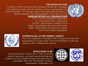 THE UNITED NATIONS Founded in 1945 to preserve