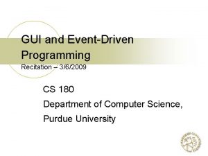 GUI and EventDriven Programming Recitation 362009 CS 180