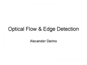 Optical Flow Edge Detection Alexander Darino Optical Flow