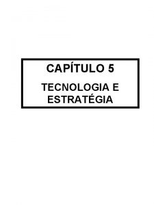 CAPTULO 5 TECNOLOGIA E ESTRATGIA 4 1 TECNOLOGIA