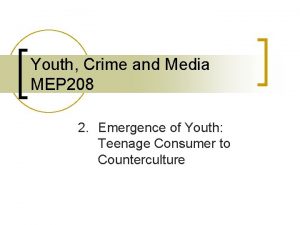 Youth Crime and Media MEP 208 2 Emergence