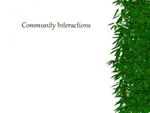 Community Interactions Community Interactions when organisms live together