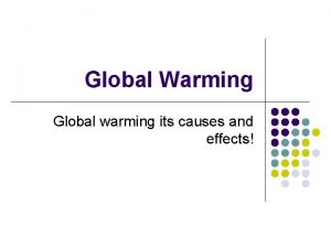 Global Warming Global warming its causes and effects